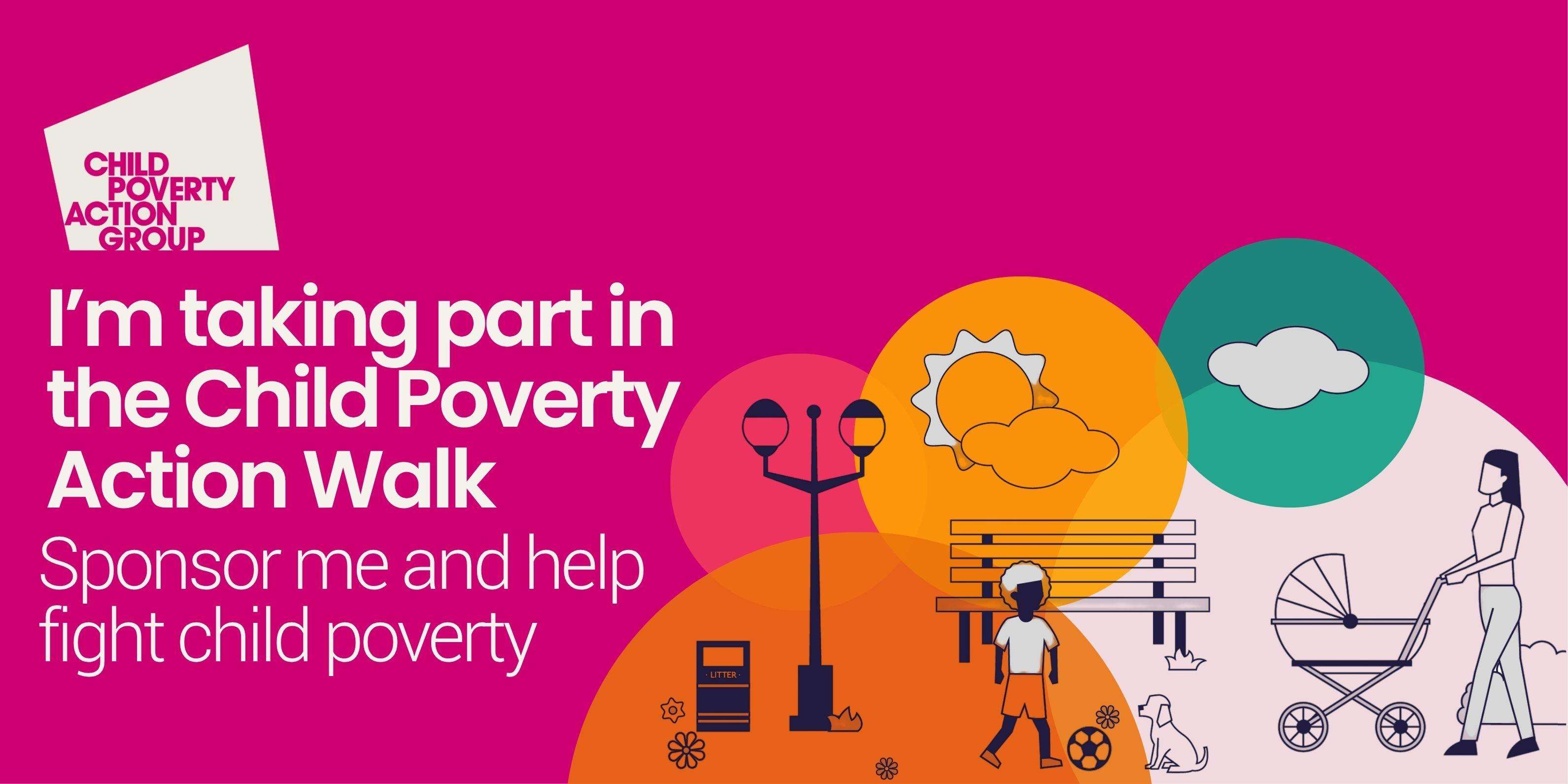 Graphic with text reading "I'm taking part in the Child Poverty Action Walk - Sponsor me and help fight child poverty" on a pink background