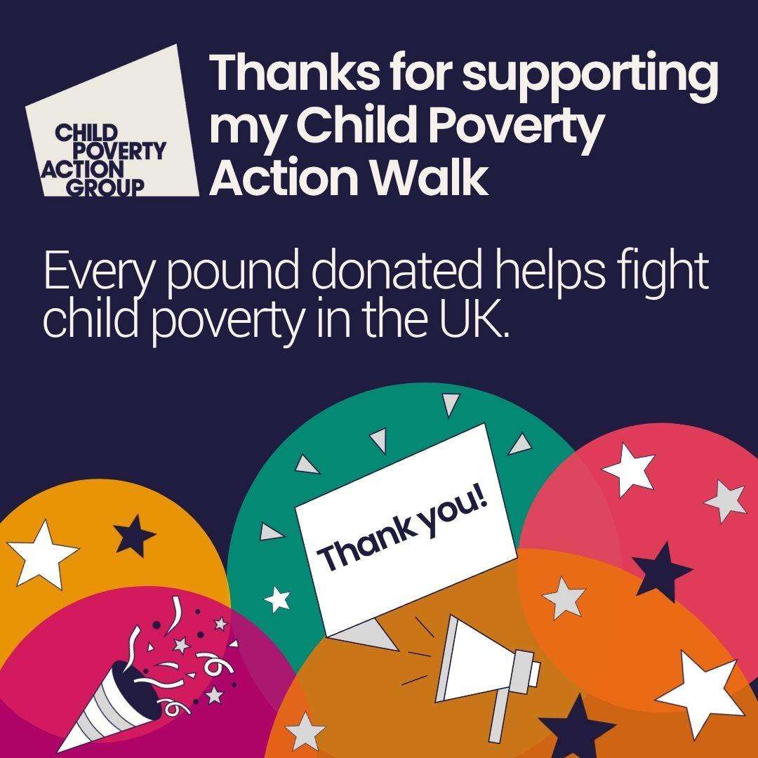 Image with the heading 'Thanks for supporting my Child Poverty Action Walk" and the subheading "Every pound donated helps fight child poverty in the UK" on a blue background